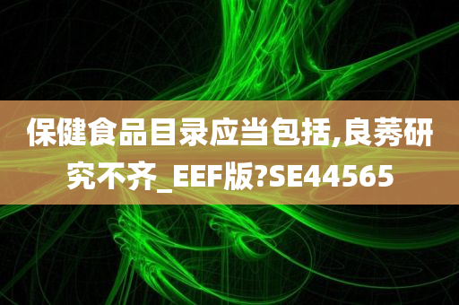 保健食品目录应当包括,良莠研究不齐_EEF版?SE44565