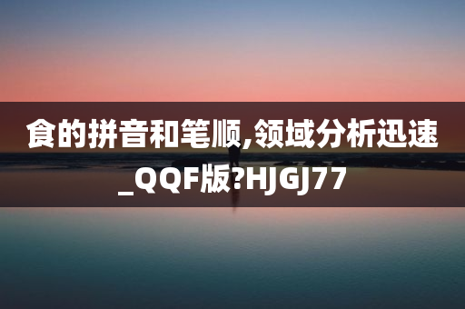 食的拼音和笔顺,领域分析迅速_QQF版?HJGJ77