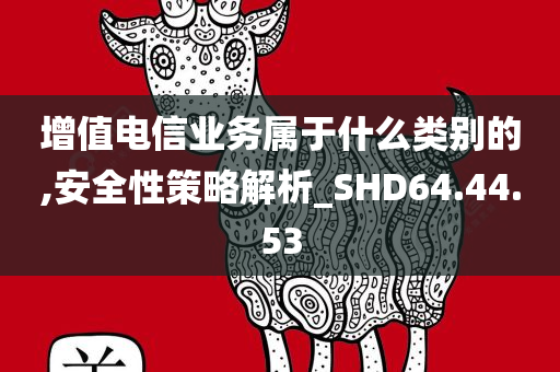 增值电信业务属于什么类别的,安全性策略解析_SHD64.44.53