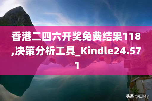 香港二四六开奖免费结果118,决策分析工具_Kindle24.571