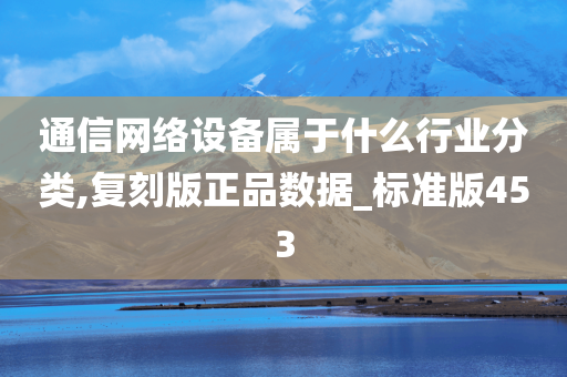 通信网络设备属于什么行业分类,复刻版正品数据_标准版453