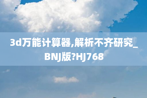 3d万能计算器,解析不齐研究_BNJ版?HJ768