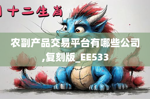 农副产品交易平台有哪些公司,复刻版_EE533