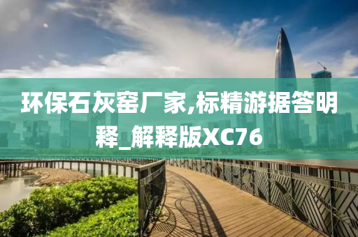 环保石灰窑厂家,标精游据答明释_解释版XC76