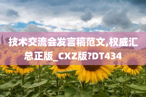 技术交流会发言稿范文,权威汇总正版_CXZ版?DT434