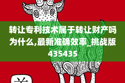 转让专利技术属于转让财产吗为什么,最新准确效率_挑战版435435