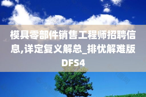 模具零部件销售工程师招聘信息,详定复义解总_排忧解难版DFS4