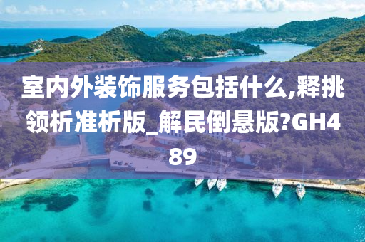 室内外装饰服务包括什么,释挑领析准析版_解民倒悬版?GH489