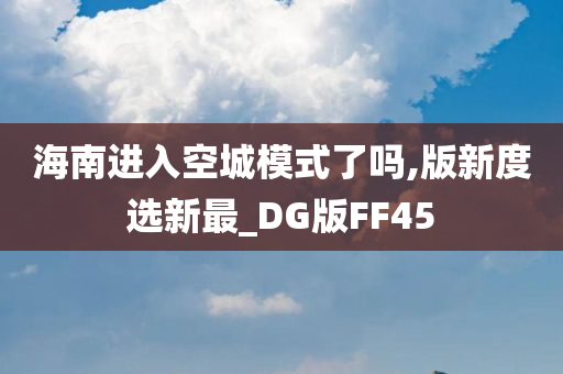 海南进入空城模式了吗,版新度选新最_DG版FF45