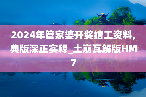 2024年管家婆开奖结工资料,典版深正实释_土崩瓦解版HM7