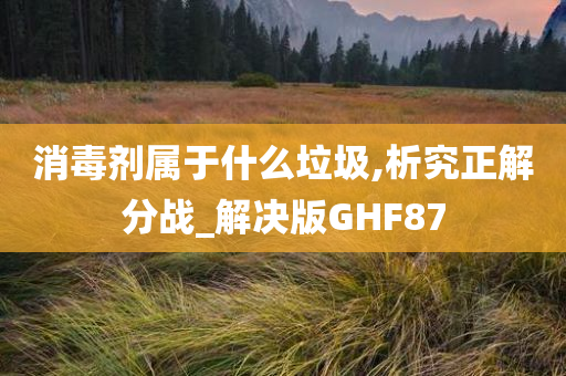 消毒剂属于什么垃圾,析究正解分战_解决版GHF87