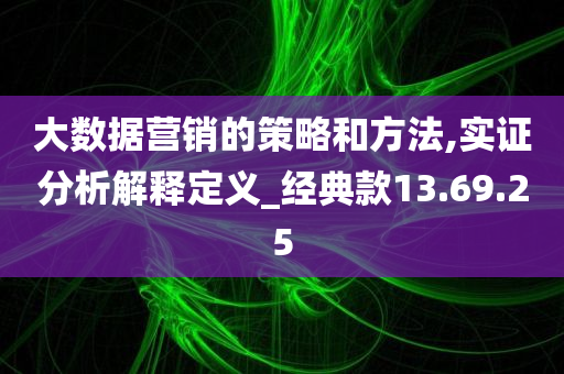 大数据营销的策略和方法,实证分析解释定义_经典款13.69.25