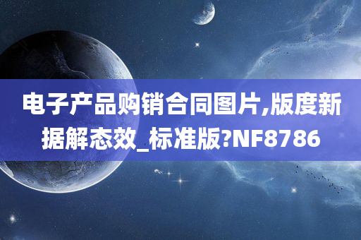 电子产品购销合同图片,版度新据解态效_标准版?NF8786