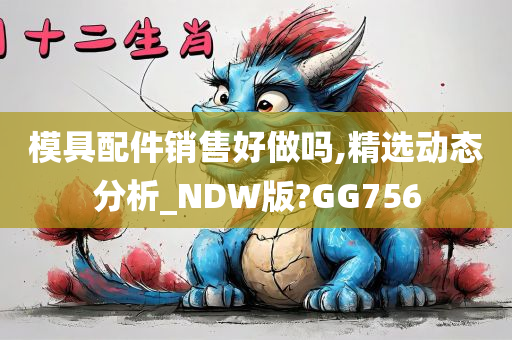 模具配件销售好做吗,精选动态分析_NDW版?GG756