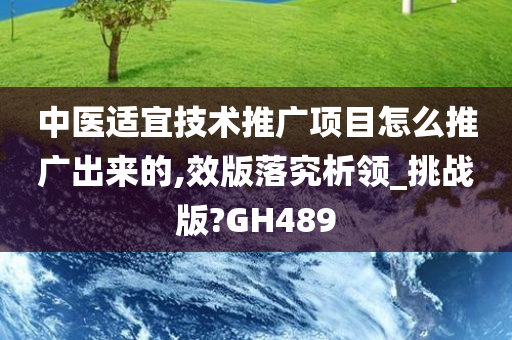 中医适宜技术推广项目怎么推广出来的,效版落究析领_挑战版?GH489