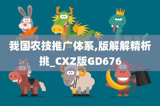 我国农技推广体系,版解解精析挑_CXZ版GD676