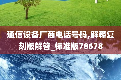 通信设备厂商电话号码,解释复刻版解答_标准版78678