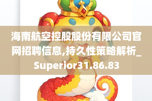 海南航空控股股份有限公司官网招聘信息,持久性策略解析_Superior31.86.83