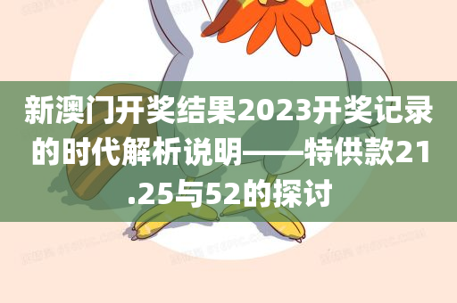 新澳门开奖结果2023开奖记录的时代解析说明——特供款21.25与52的探讨