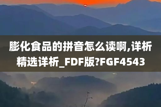 膨化食品的拼音怎么读啊,详析精选详析_FDF版?FGF4543