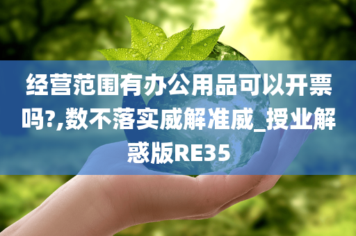 经营范围有办公用品可以开票吗?,数不落实威解准威_授业解惑版RE35