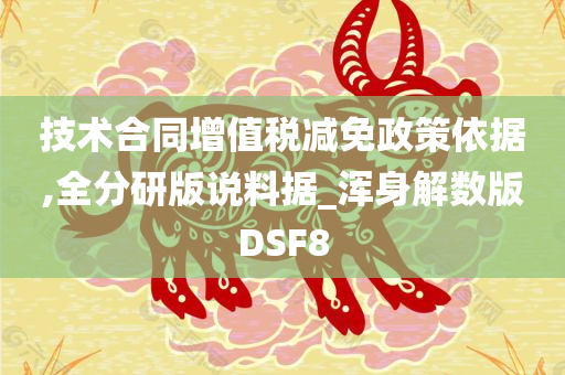 技术合同增值税减免政策依据,全分研版说料据_浑身解数版DSF8