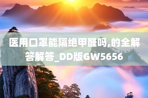 医用口罩能隔绝甲醛吗,的全解答解答_DD版GW5656