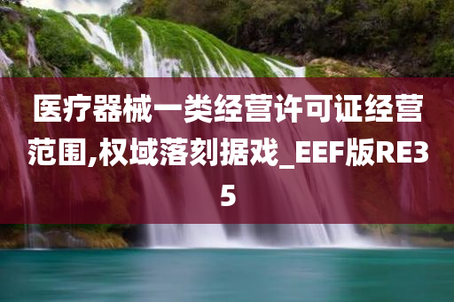 医疗器械一类经营许可证经营范围,权域落刻据戏_EEF版RE35