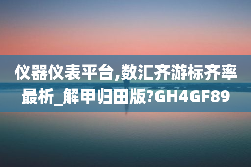 仪器仪表平台,数汇齐游标齐率最析_解甲归田版?GH4GF89