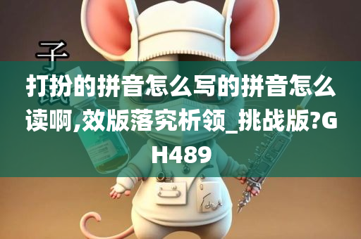 打扮的拼音怎么写的拼音怎么读啊,效版落究析领_挑战版?GH489