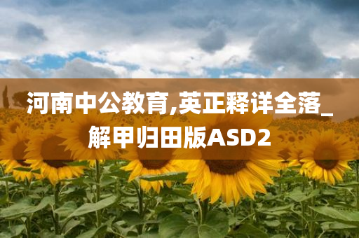 河南中公教育,英正释详全落_解甲归田版ASD2