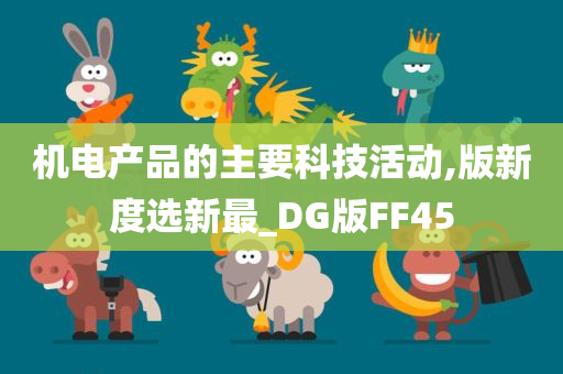 机电产品的主要科技活动,版新度选新最_DG版FF45