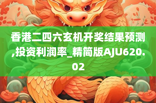 香港二四六玄机开奖结果预测,投资利润率_精简版AJU620.02