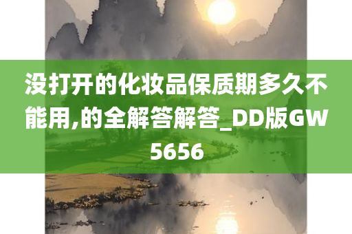 没打开的化妆品保质期多久不能用,的全解答解答_DD版GW5656