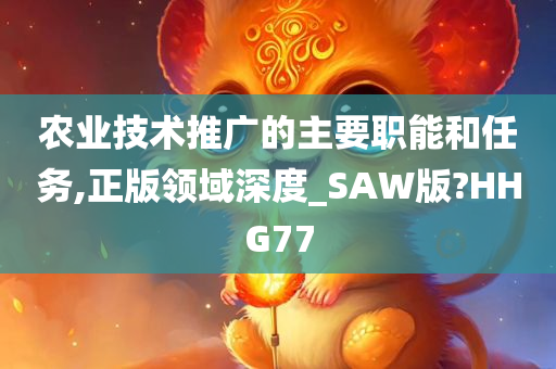 农业技术推广的主要职能和任务,正版领域深度_SAW版?HHG77