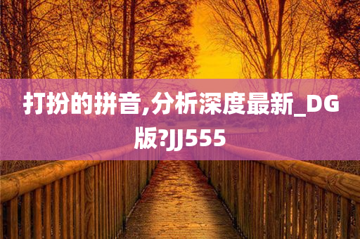 打扮的拼音,分析深度最新_DG版?JJ555