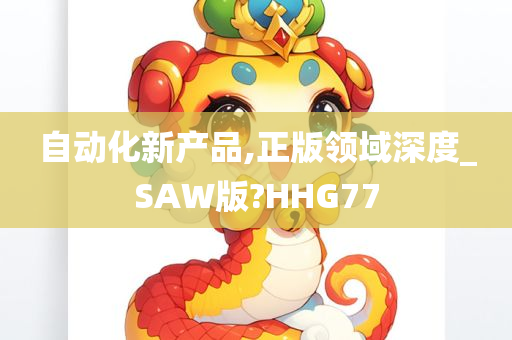 自动化新产品,正版领域深度_SAW版?HHG77