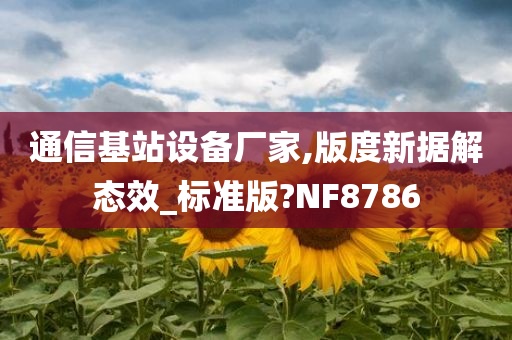 通信基站设备厂家,版度新据解态效_标准版?NF8786