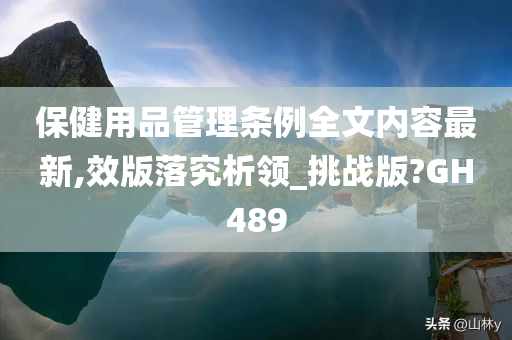 保健用品管理条例全文内容最新,效版落究析领_挑战版?GH489