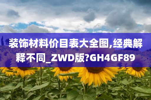 装饰材料价目表大全图,经典解释不同_ZWD版?GH4GF89