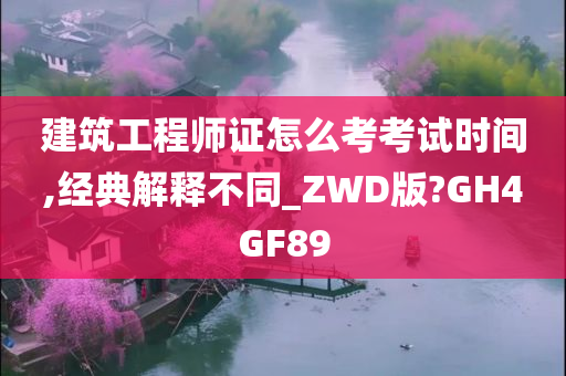 建筑工程师证怎么考考试时间,经典解释不同_ZWD版?GH4GF89