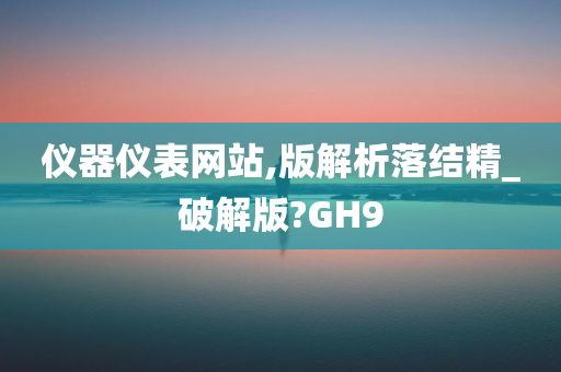 仪器仪表网站,版解析落结精_破解版?GH9