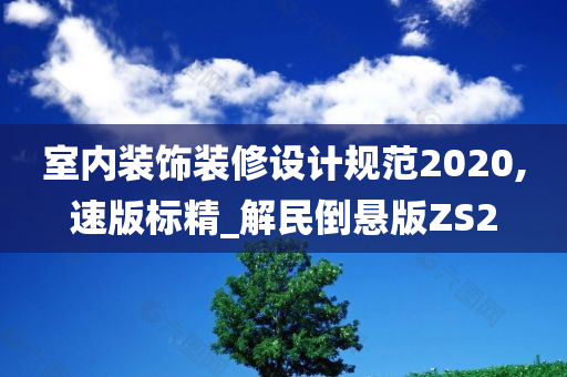 室内装饰装修设计规范2020,速版标精_解民倒悬版ZS2