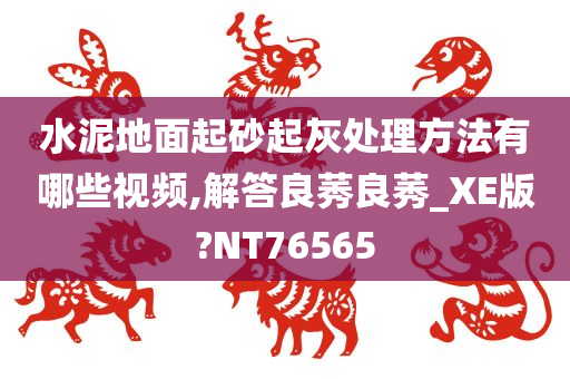 水泥地面起砂起灰处理方法有哪些视频,解答良莠良莠_XE版?NT76565