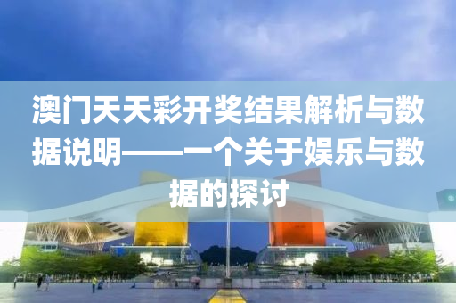 澳门天天彩开奖结果解析与数据说明——一个关于娱乐与数据的探讨