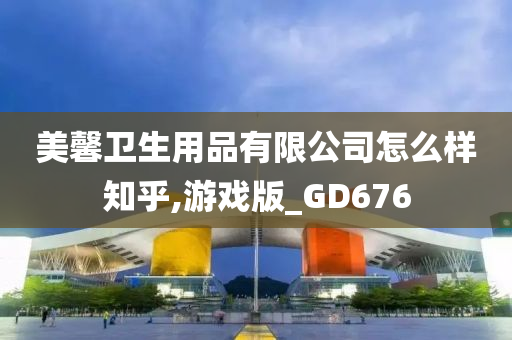 美馨卫生用品有限公司怎么样知乎,游戏版_GD676