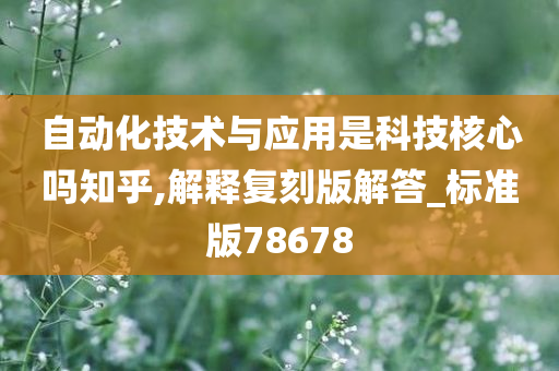 自动化技术与应用是科技核心吗知乎,解释复刻版解答_标准版78678