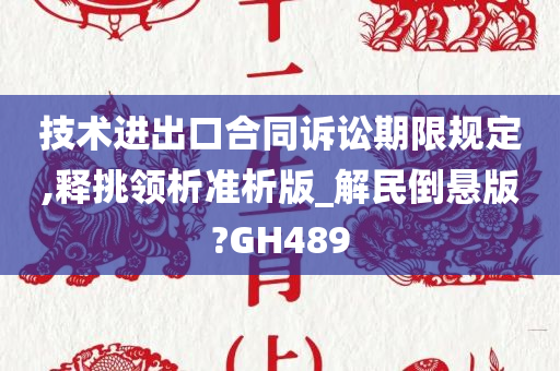 技术进出口合同诉讼期限规定,释挑领析准析版_解民倒悬版?GH489