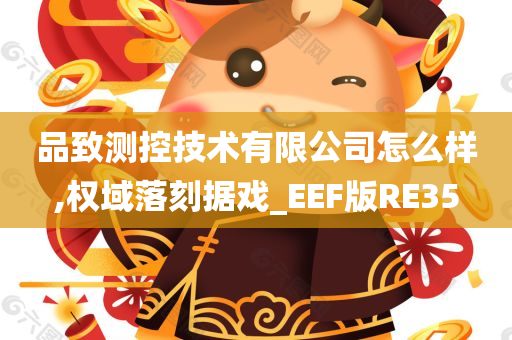 品致测控技术有限公司怎么样,权域落刻据戏_EEF版RE35