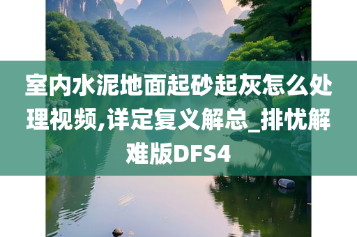 室内水泥地面起砂起灰怎么处理视频,详定复义解总_排忧解难版DFS4